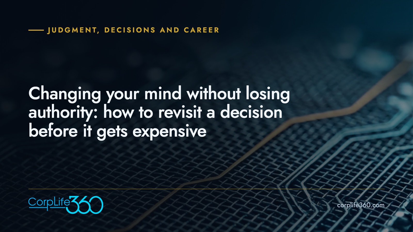 Changing your mind without losing authority: how to revisit a decision before it gets expensive